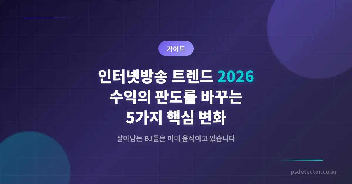 인터넷방송 트렌드 2026, BJ 수익의 판도를 바꾸는 5가지 핵심 변화와 준비 전략