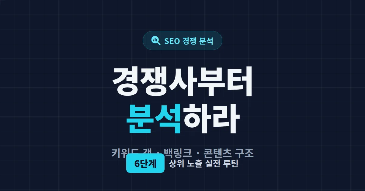 SEO 경쟁 분석 방법 - 경쟁사 키워드와 백링크 파악하는 실전 6단계