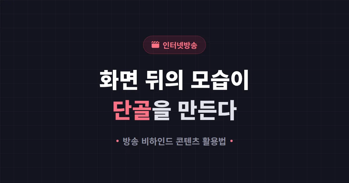 방송 비하인드 콘텐츠로 팬을 단골로 만드는 법 - 충성도를 높이는 실전 가이드