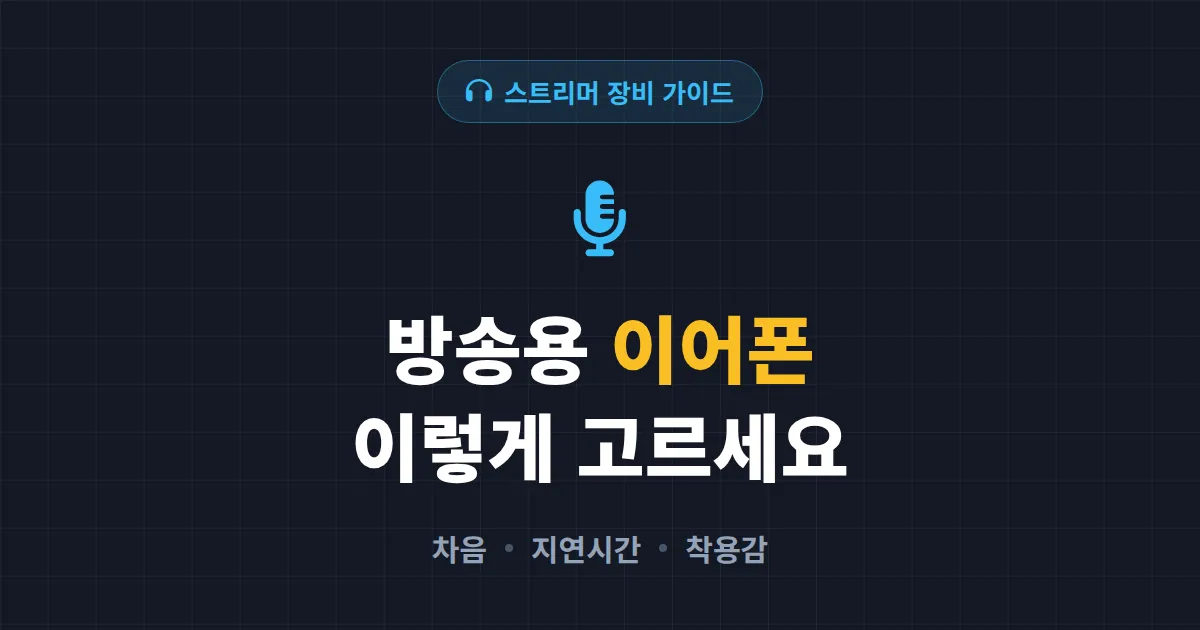 방송용 이어폰 추천 가이드 - 스트리머가 놓치기 쉬운 선택 기준 5가지