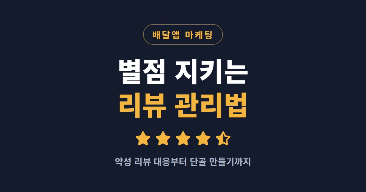 배달앱 리뷰 관리법, 별점 깎아먹는 악성 리뷰 대응부터 단골 만드는 답글까지
