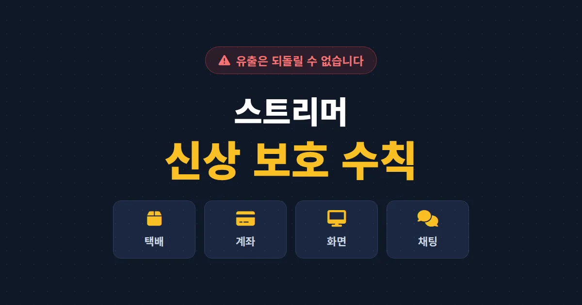 스트리머 신상 보호 방법 총정리 - 택배, 계좌, 방송 화면에서 개인정보 지키는 실전 수칙