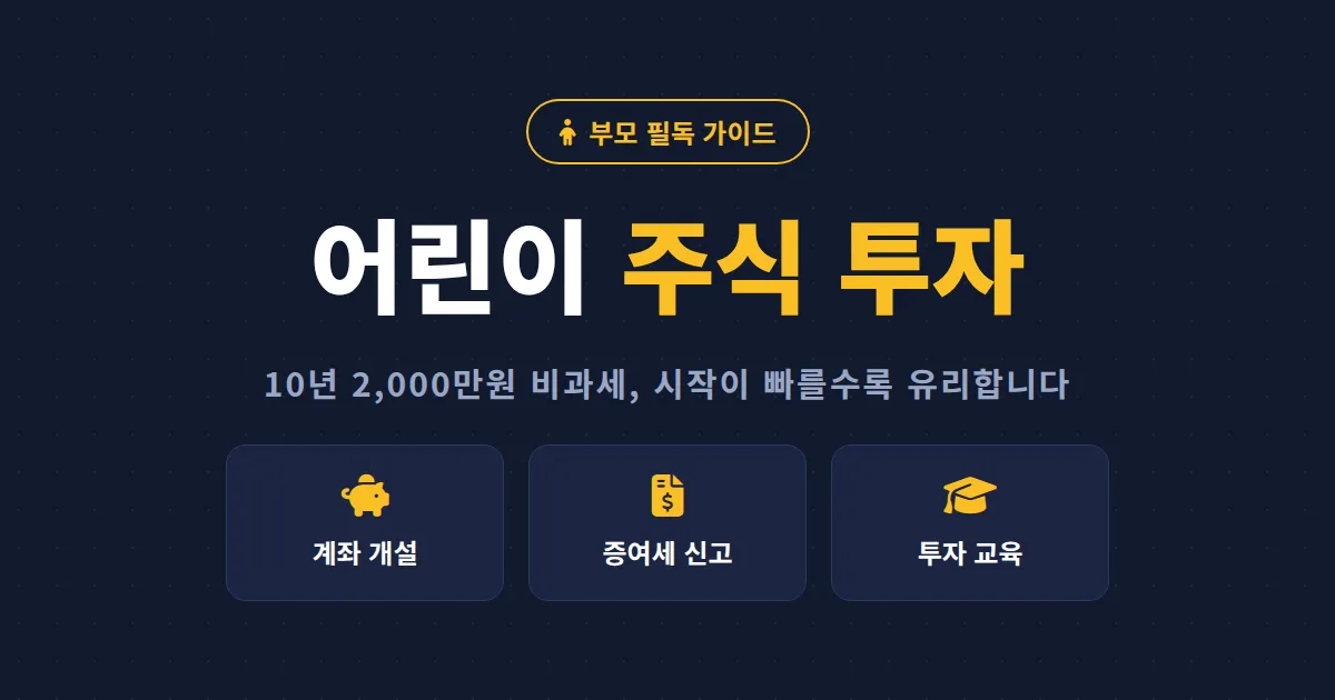 어린이 주식 투자 가이드 - 계좌 개설부터 증여세 신고까지 부모가 알아야 할 모든 것