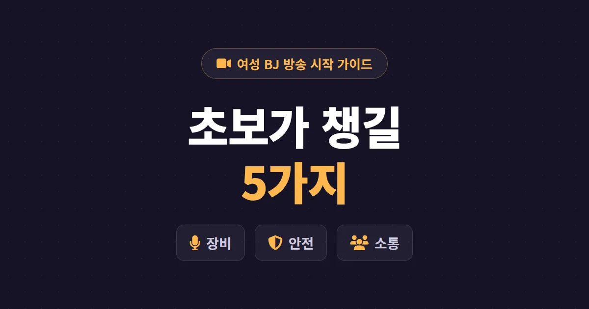 여성 BJ 방송 시작 가이드 - 장비부터 안전까지 초보가 챙길 5가지