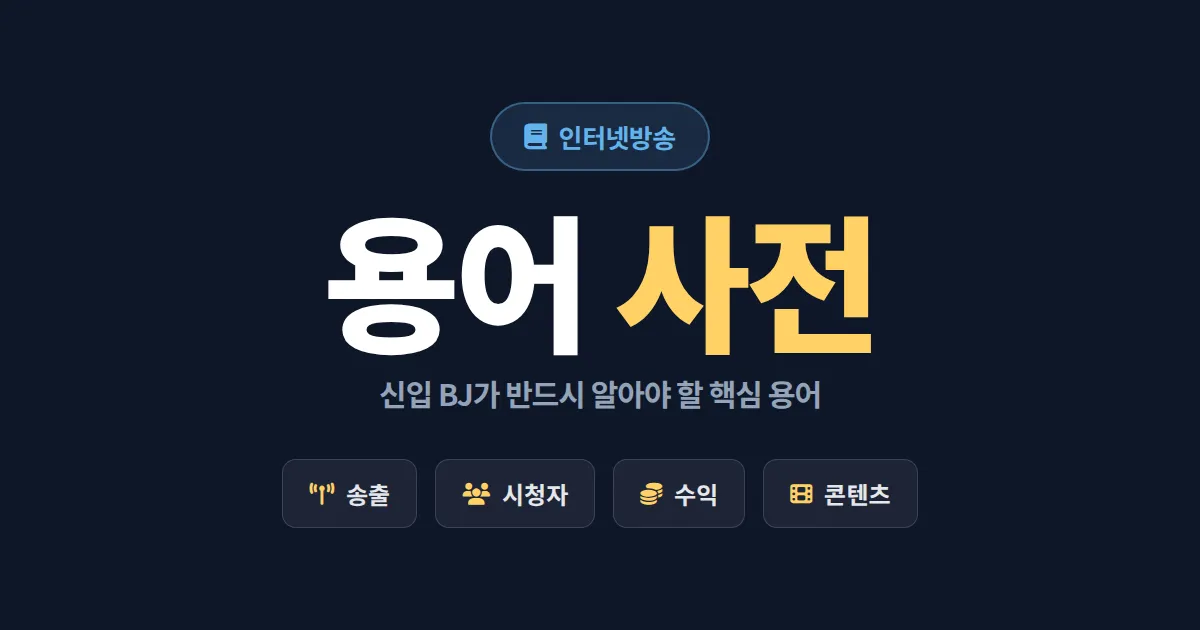 인터넷방송 용어 사전 - 신입 BJ가 헷갈리는 핵심 용어를 카테고리별로 완벽 정리