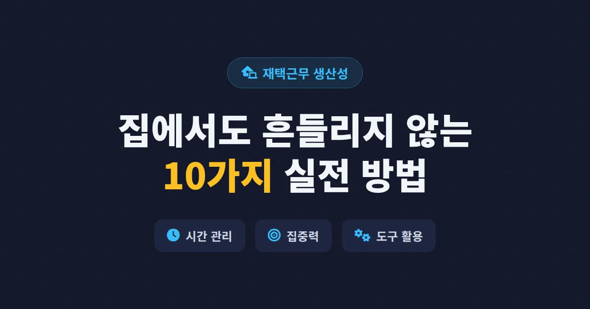 재택근무 생산성 높이는 방법 10가지 - 집에서 일해도 흐트러지지 않는 실전 루틴