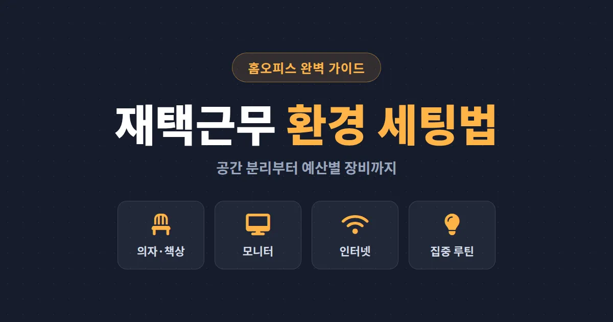 재택근무 환경 세팅법 총정리 - 원룸에서도 가능한 홈오피스 구축과 집중력 관리 노하우