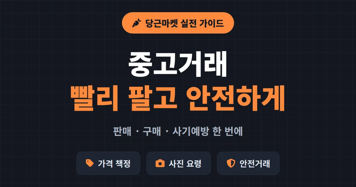 중고거래 팁 당근마켓 완벽 정리 - 판매부터 안전거래까지 초보가 챙길 핵심