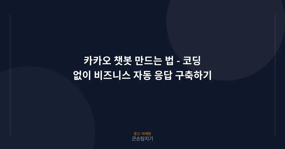 카카오 챗봇 만드는 법 - 코딩 없이 비즈니스 자동 응답 구축하기