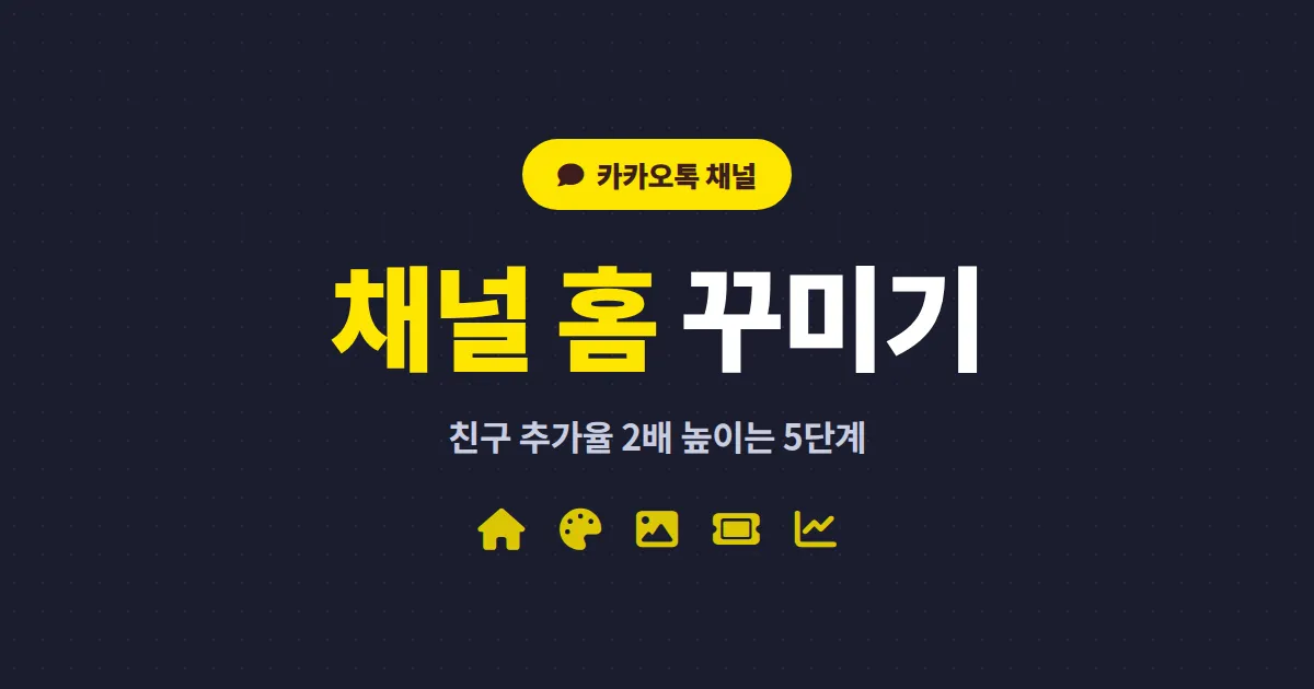 카카오톡 채널 홈 꾸미기 완벽 가이드 - 프로필부터 게시글까지 친구 모으는 디자인 전략